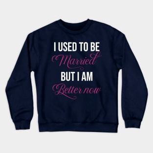 funny single lover I used to be married but I am better now single cool single lover Crewneck Sweatshirt